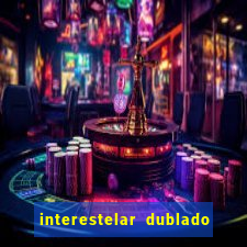 interestelar dublado 4k interestelar filme completo dublado 4k